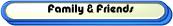 [Friends and Family]